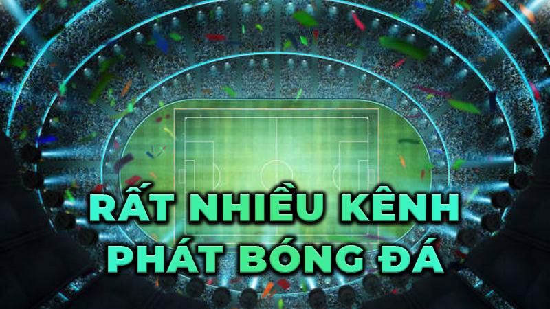 Rất nhiều kênh đang phát bóng đá hiện nay