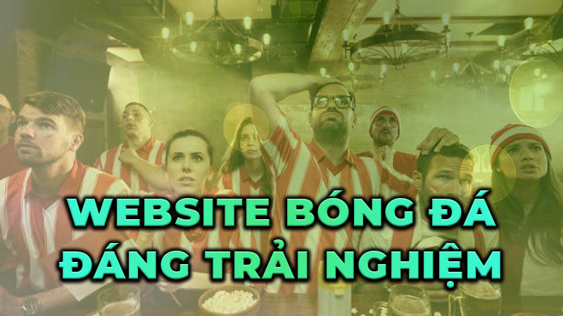 Là một website trực tiếp bóng đá đáng để trải nghiệm nhất